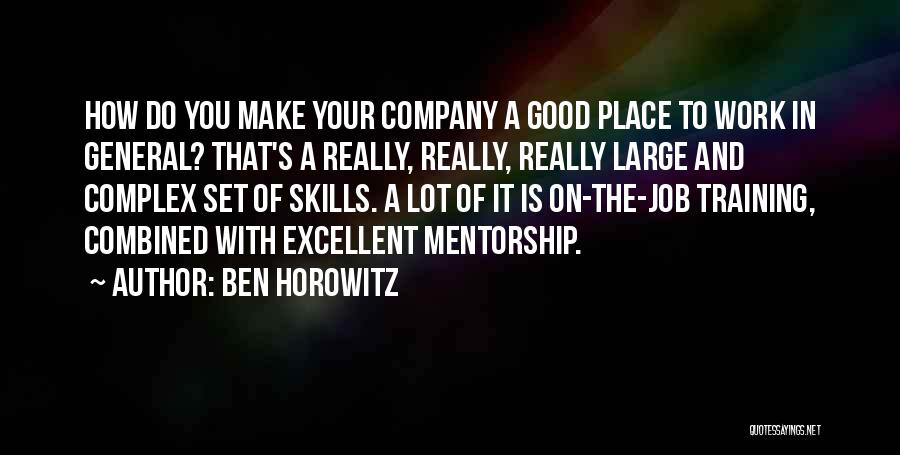 Ben Horowitz Quotes: How Do You Make Your Company A Good Place To Work In General? That's A Really, Really, Really Large And