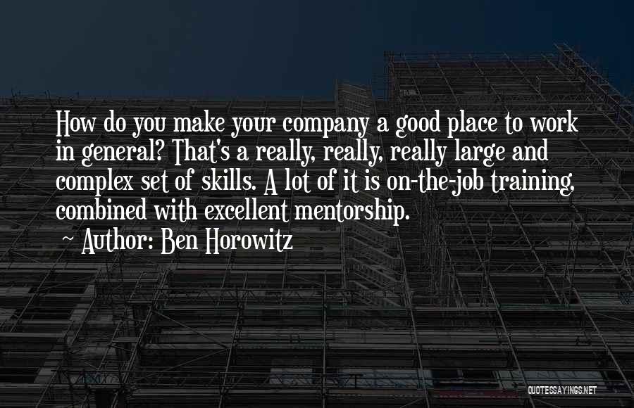 Ben Horowitz Quotes: How Do You Make Your Company A Good Place To Work In General? That's A Really, Really, Really Large And