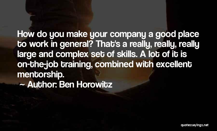 Ben Horowitz Quotes: How Do You Make Your Company A Good Place To Work In General? That's A Really, Really, Really Large And