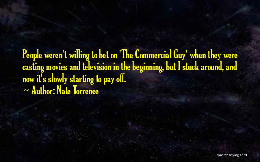 Nate Torrence Quotes: People Weren't Willing To Bet On 'the Commercial Guy' When They Were Casting Movies And Television In The Beginning, But