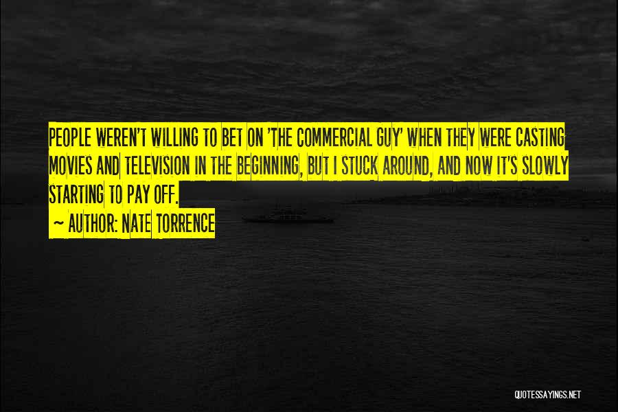 Nate Torrence Quotes: People Weren't Willing To Bet On 'the Commercial Guy' When They Were Casting Movies And Television In The Beginning, But