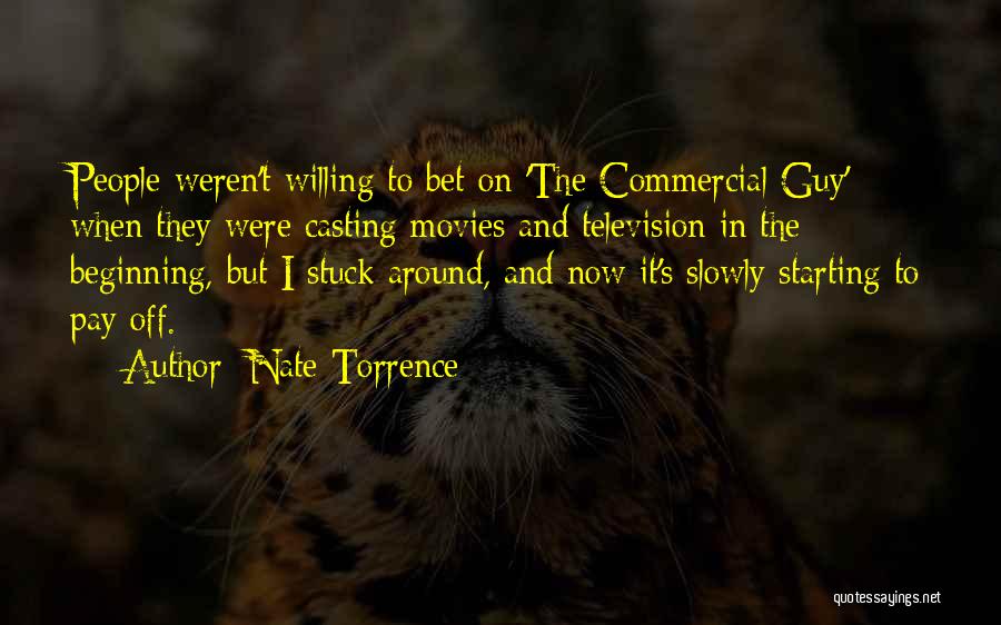 Nate Torrence Quotes: People Weren't Willing To Bet On 'the Commercial Guy' When They Were Casting Movies And Television In The Beginning, But