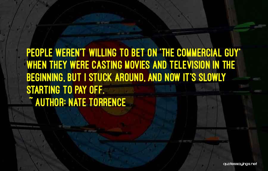 Nate Torrence Quotes: People Weren't Willing To Bet On 'the Commercial Guy' When They Were Casting Movies And Television In The Beginning, But