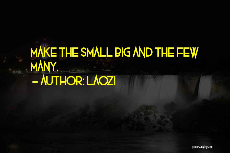 Laozi Quotes: Make The Small Big And The Few Many.