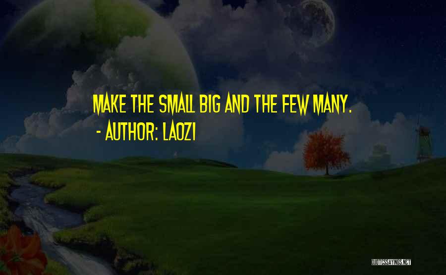 Laozi Quotes: Make The Small Big And The Few Many.