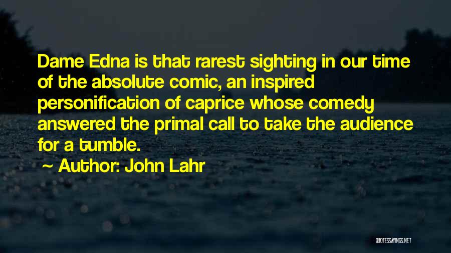 John Lahr Quotes: Dame Edna Is That Rarest Sighting In Our Time Of The Absolute Comic, An Inspired Personification Of Caprice Whose Comedy