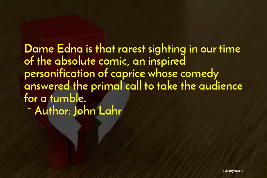 John Lahr Quotes: Dame Edna Is That Rarest Sighting In Our Time Of The Absolute Comic, An Inspired Personification Of Caprice Whose Comedy