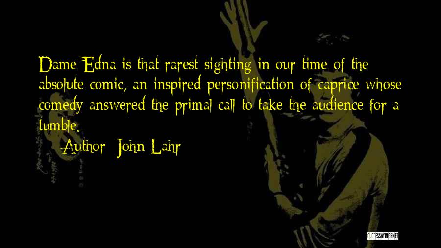 John Lahr Quotes: Dame Edna Is That Rarest Sighting In Our Time Of The Absolute Comic, An Inspired Personification Of Caprice Whose Comedy