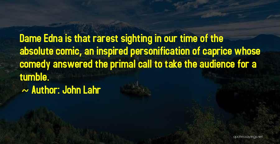 John Lahr Quotes: Dame Edna Is That Rarest Sighting In Our Time Of The Absolute Comic, An Inspired Personification Of Caprice Whose Comedy