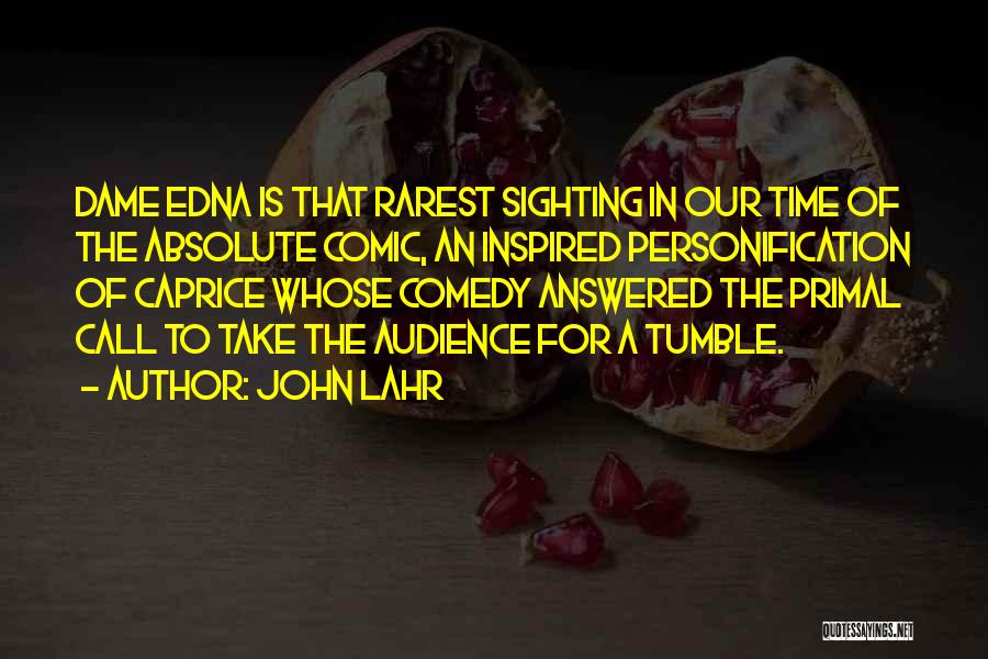 John Lahr Quotes: Dame Edna Is That Rarest Sighting In Our Time Of The Absolute Comic, An Inspired Personification Of Caprice Whose Comedy