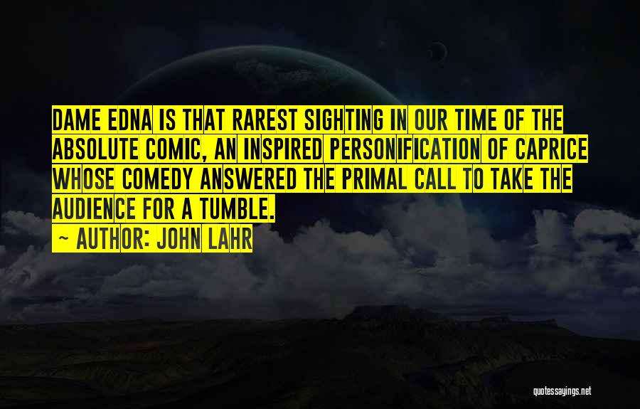 John Lahr Quotes: Dame Edna Is That Rarest Sighting In Our Time Of The Absolute Comic, An Inspired Personification Of Caprice Whose Comedy