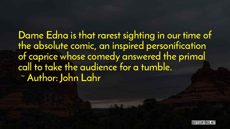 John Lahr Quotes: Dame Edna Is That Rarest Sighting In Our Time Of The Absolute Comic, An Inspired Personification Of Caprice Whose Comedy