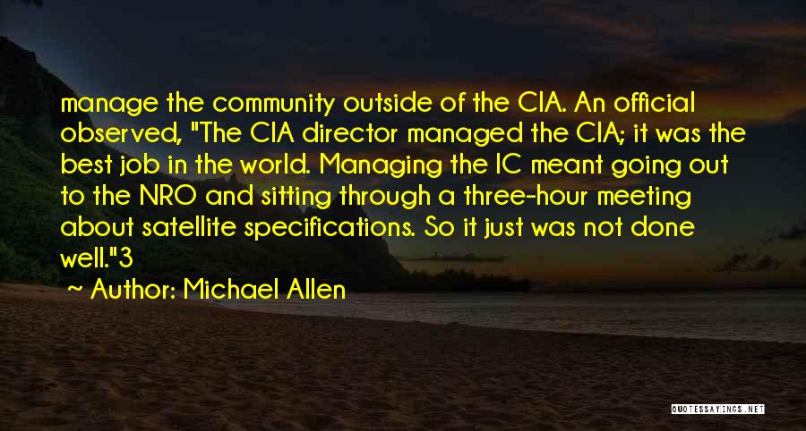 Michael Allen Quotes: Manage The Community Outside Of The Cia. An Official Observed, The Cia Director Managed The Cia; It Was The Best