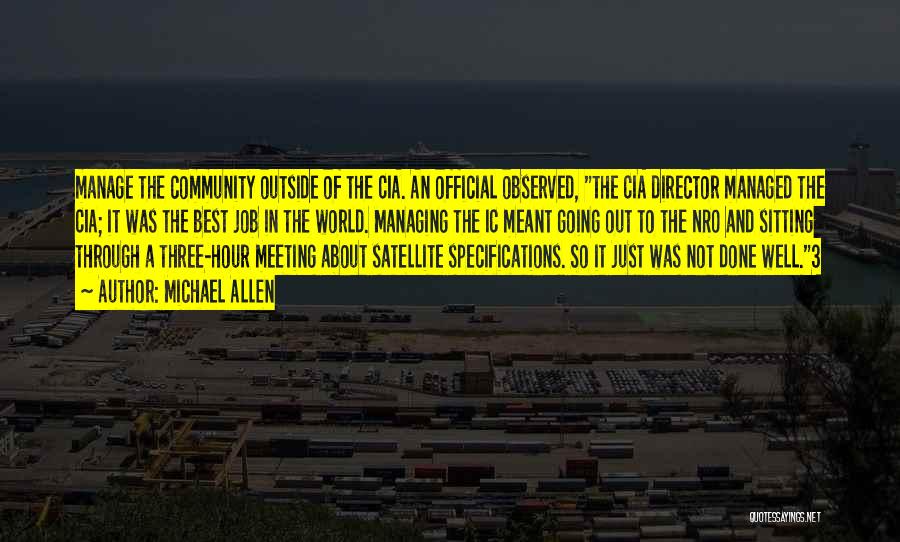 Michael Allen Quotes: Manage The Community Outside Of The Cia. An Official Observed, The Cia Director Managed The Cia; It Was The Best