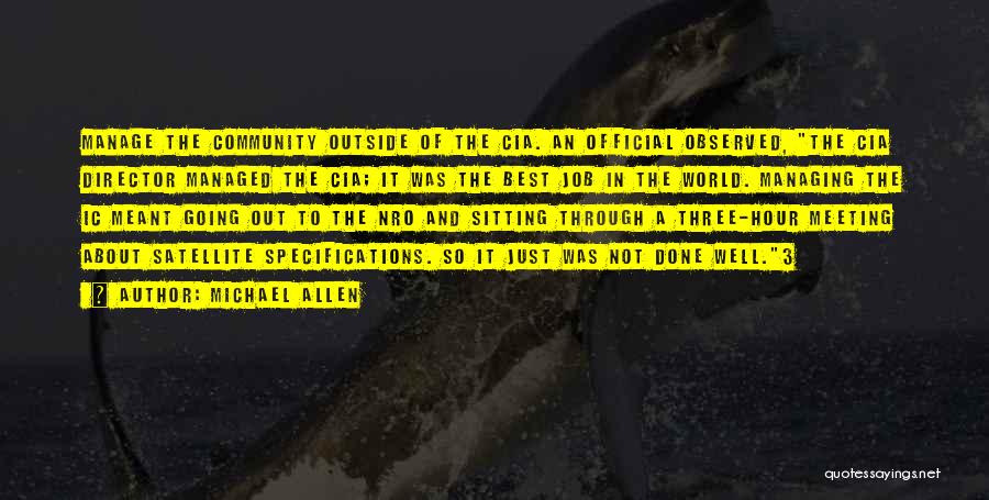 Michael Allen Quotes: Manage The Community Outside Of The Cia. An Official Observed, The Cia Director Managed The Cia; It Was The Best