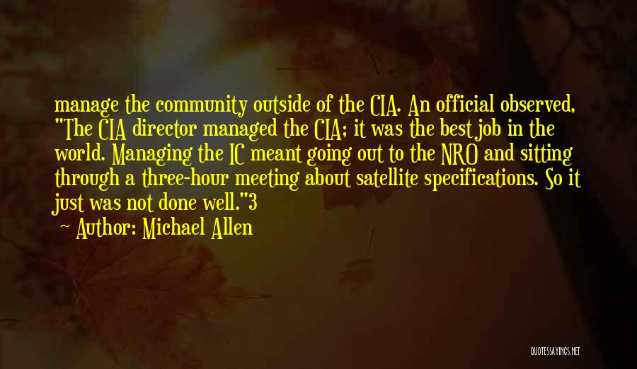 Michael Allen Quotes: Manage The Community Outside Of The Cia. An Official Observed, The Cia Director Managed The Cia; It Was The Best