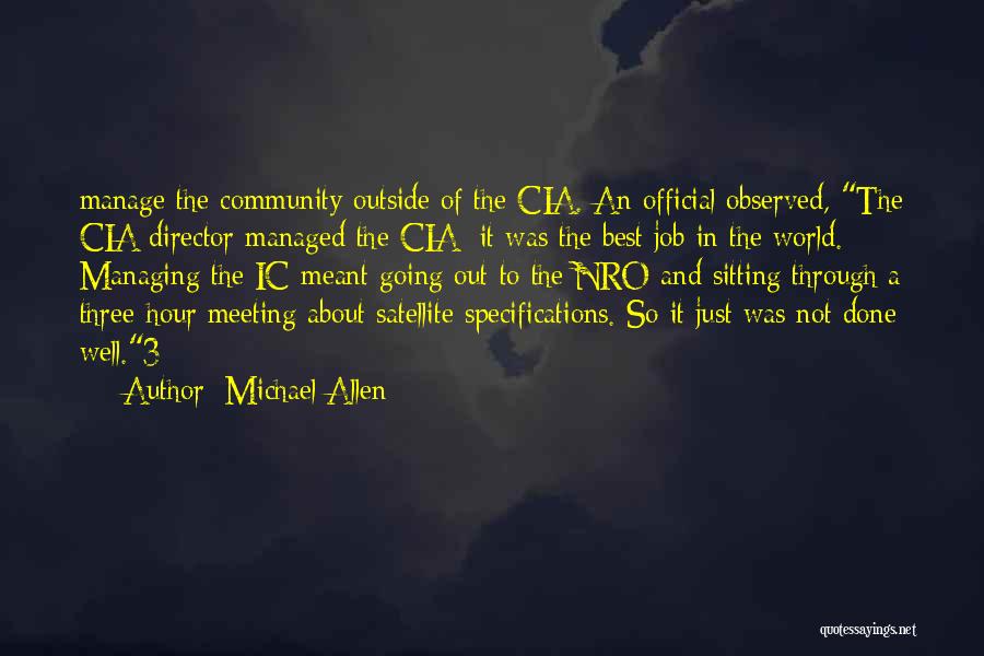 Michael Allen Quotes: Manage The Community Outside Of The Cia. An Official Observed, The Cia Director Managed The Cia; It Was The Best