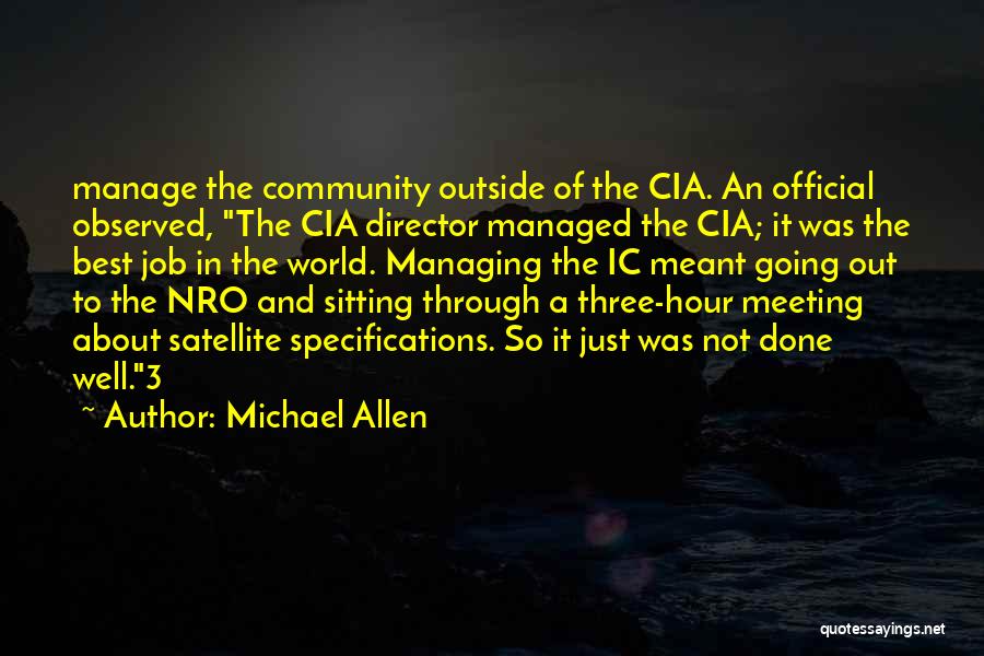 Michael Allen Quotes: Manage The Community Outside Of The Cia. An Official Observed, The Cia Director Managed The Cia; It Was The Best