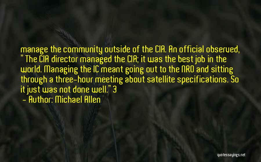 Michael Allen Quotes: Manage The Community Outside Of The Cia. An Official Observed, The Cia Director Managed The Cia; It Was The Best