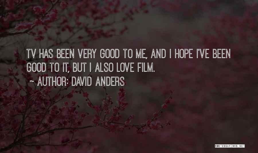 David Anders Quotes: Tv Has Been Very Good To Me, And I Hope I've Been Good To It, But I Also Love Film.