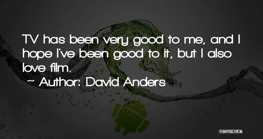 David Anders Quotes: Tv Has Been Very Good To Me, And I Hope I've Been Good To It, But I Also Love Film.