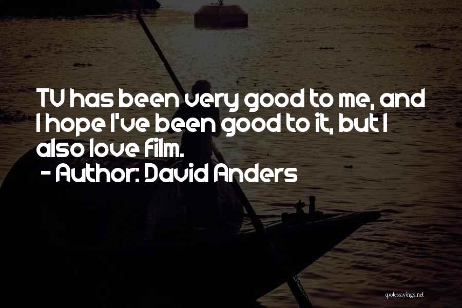 David Anders Quotes: Tv Has Been Very Good To Me, And I Hope I've Been Good To It, But I Also Love Film.