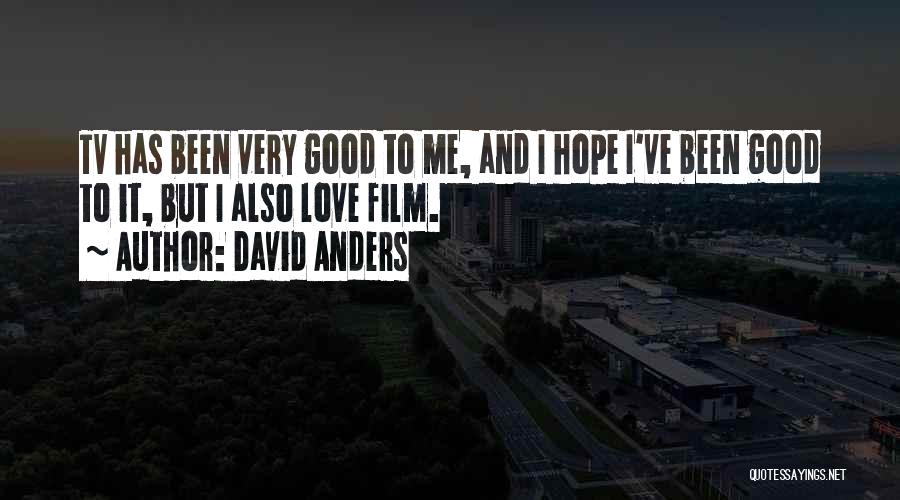 David Anders Quotes: Tv Has Been Very Good To Me, And I Hope I've Been Good To It, But I Also Love Film.