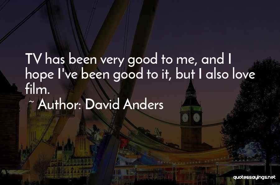 David Anders Quotes: Tv Has Been Very Good To Me, And I Hope I've Been Good To It, But I Also Love Film.