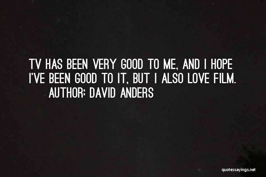 David Anders Quotes: Tv Has Been Very Good To Me, And I Hope I've Been Good To It, But I Also Love Film.