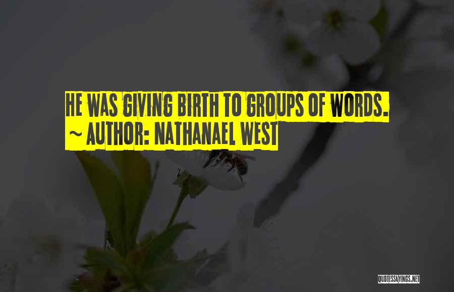 Nathanael West Quotes: He Was Giving Birth To Groups Of Words.