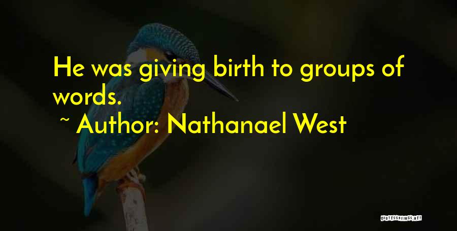 Nathanael West Quotes: He Was Giving Birth To Groups Of Words.