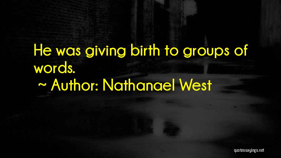 Nathanael West Quotes: He Was Giving Birth To Groups Of Words.
