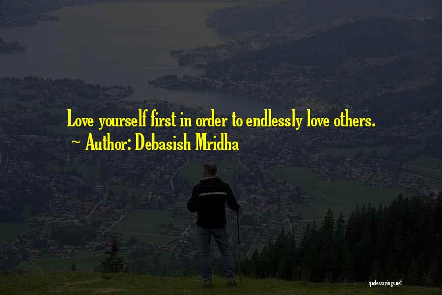 Debasish Mridha Quotes: Love Yourself First In Order To Endlessly Love Others.