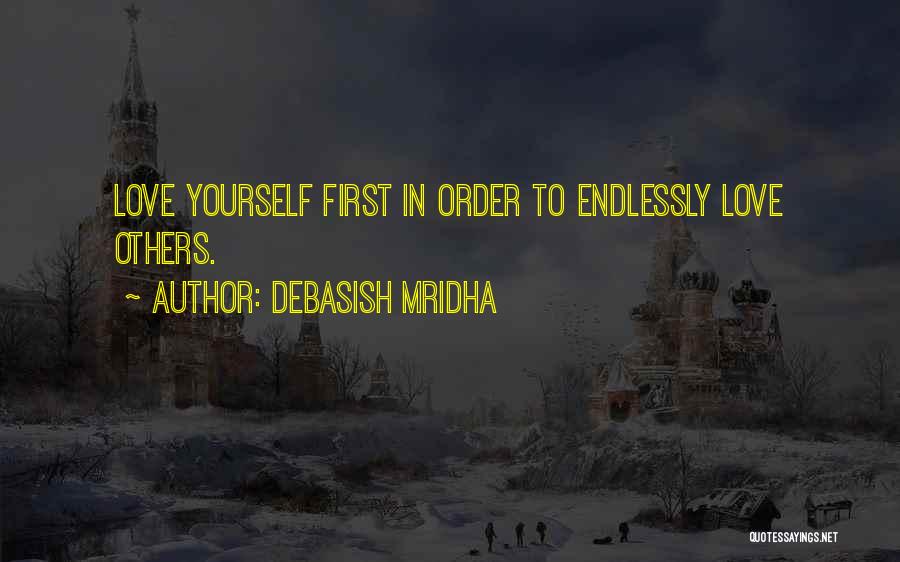 Debasish Mridha Quotes: Love Yourself First In Order To Endlessly Love Others.