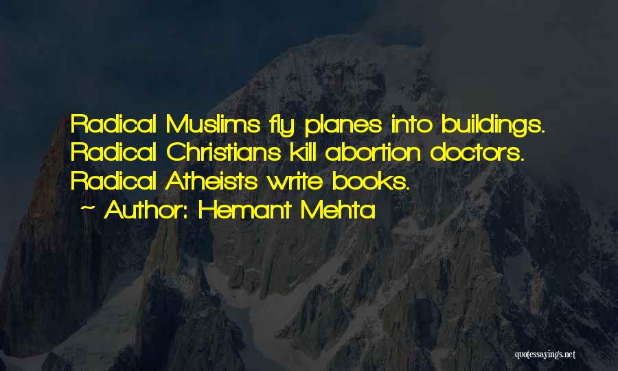 Hemant Mehta Quotes: Radical Muslims Fly Planes Into Buildings. Radical Christians Kill Abortion Doctors. Radical Atheists Write Books.