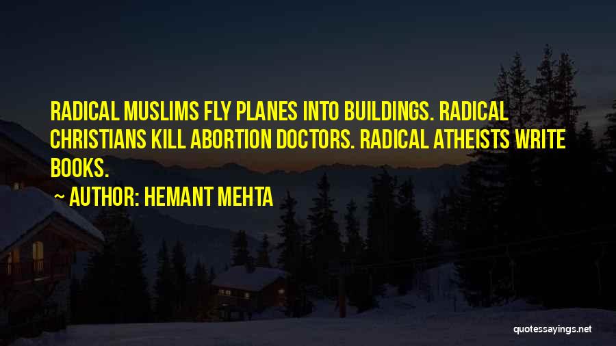 Hemant Mehta Quotes: Radical Muslims Fly Planes Into Buildings. Radical Christians Kill Abortion Doctors. Radical Atheists Write Books.