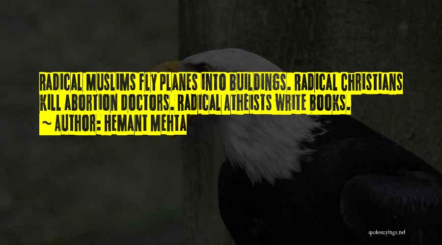 Hemant Mehta Quotes: Radical Muslims Fly Planes Into Buildings. Radical Christians Kill Abortion Doctors. Radical Atheists Write Books.