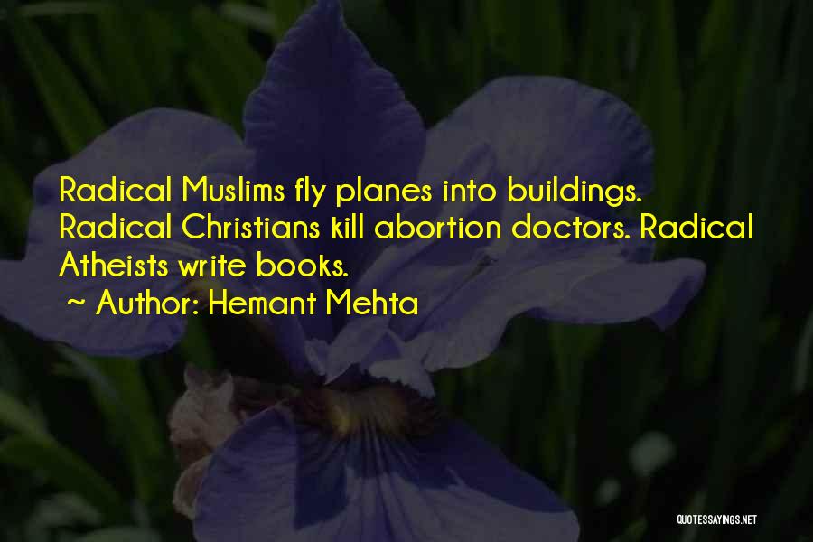 Hemant Mehta Quotes: Radical Muslims Fly Planes Into Buildings. Radical Christians Kill Abortion Doctors. Radical Atheists Write Books.