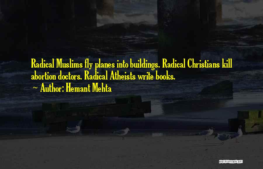 Hemant Mehta Quotes: Radical Muslims Fly Planes Into Buildings. Radical Christians Kill Abortion Doctors. Radical Atheists Write Books.