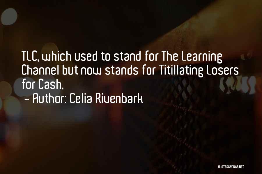 Celia Rivenbark Quotes: Tlc, Which Used To Stand For The Learning Channel But Now Stands For Titillating Losers For Cash,