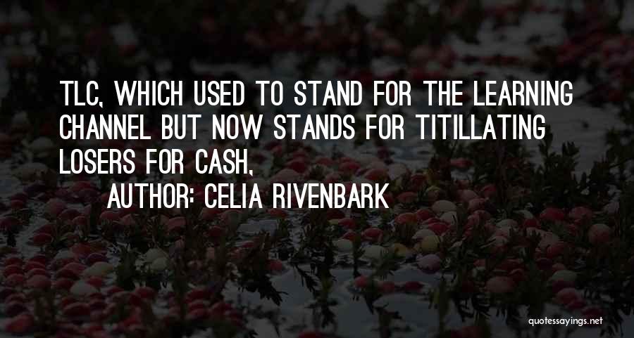 Celia Rivenbark Quotes: Tlc, Which Used To Stand For The Learning Channel But Now Stands For Titillating Losers For Cash,