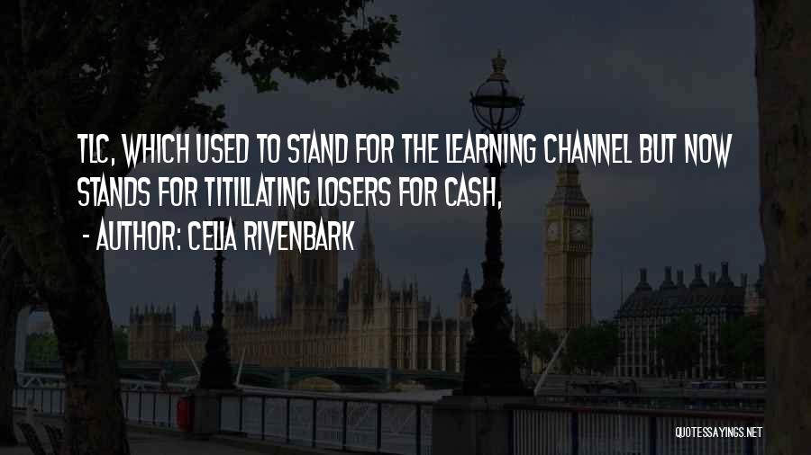 Celia Rivenbark Quotes: Tlc, Which Used To Stand For The Learning Channel But Now Stands For Titillating Losers For Cash,