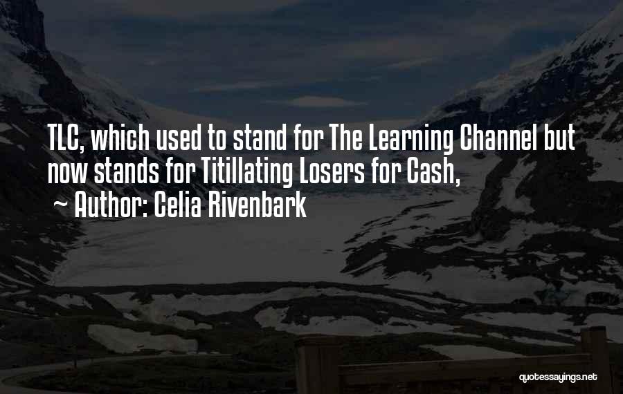 Celia Rivenbark Quotes: Tlc, Which Used To Stand For The Learning Channel But Now Stands For Titillating Losers For Cash,