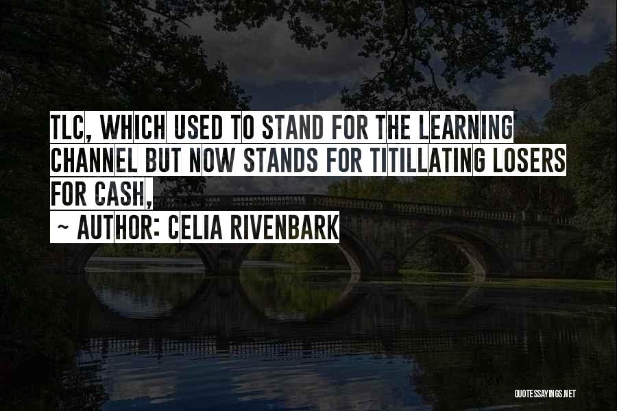 Celia Rivenbark Quotes: Tlc, Which Used To Stand For The Learning Channel But Now Stands For Titillating Losers For Cash,