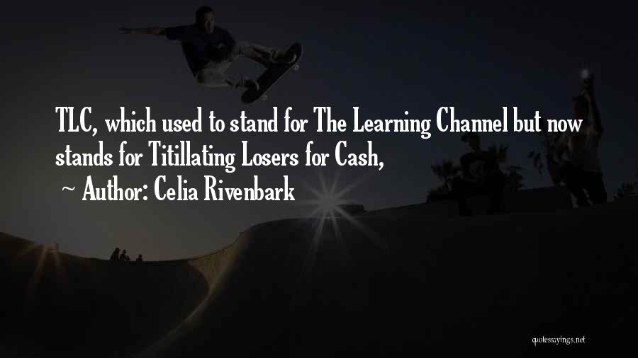 Celia Rivenbark Quotes: Tlc, Which Used To Stand For The Learning Channel But Now Stands For Titillating Losers For Cash,