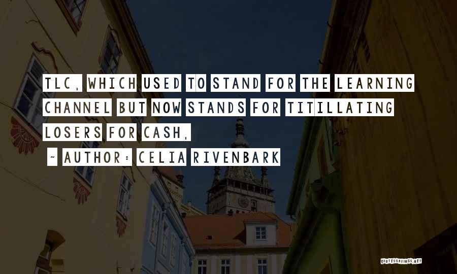 Celia Rivenbark Quotes: Tlc, Which Used To Stand For The Learning Channel But Now Stands For Titillating Losers For Cash,