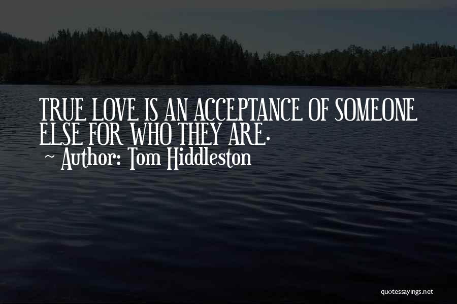 Tom Hiddleston Quotes: True Love Is An Acceptance Of Someone Else For Who They Are.