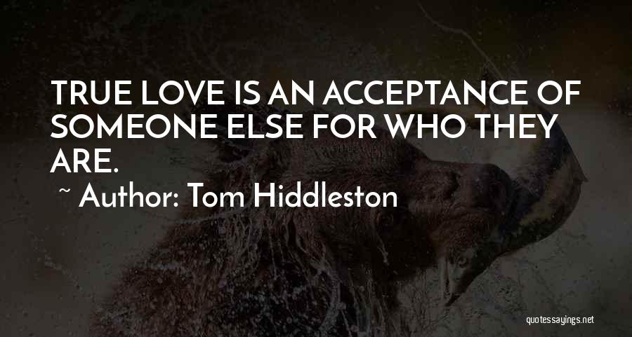 Tom Hiddleston Quotes: True Love Is An Acceptance Of Someone Else For Who They Are.