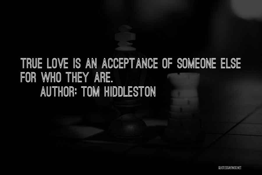 Tom Hiddleston Quotes: True Love Is An Acceptance Of Someone Else For Who They Are.