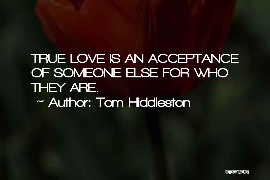 Tom Hiddleston Quotes: True Love Is An Acceptance Of Someone Else For Who They Are.